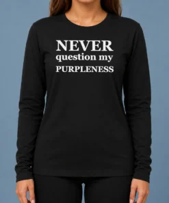 Funny Never Question My Purpleness Long Sleeve Shirt
