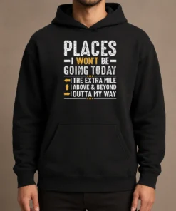 Funny Nice Places I Won'T Be Going Today The Extra Mile Funny Hoodie