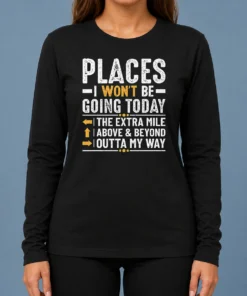 Funny Nice Places I Won'T Be Going Today The Extra Mile Funny Long Sleeve Shirt