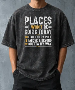 Funny Nice Places I Won'T Be Going Today The Extra Mile Funny Washed T-Shirt