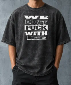 Funny Nice We Dont Fck With ICE Bold Anti ICE Political Typography Statement on a washed t shirt, unisex casual wear
