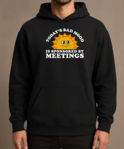 Funny Premium Today'S Bad Mood Is Sponsored By Meetings Hoodie