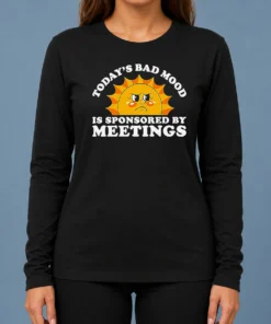 Funny Premium Today'S Bad Mood Is Sponsored By Meetings long sleeve shirt with bold text design on front