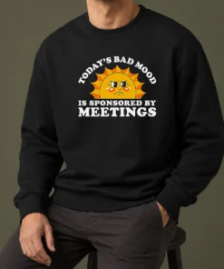 Funny Premium Today'S Bad Mood Is Sponsored By Meetings Sweater