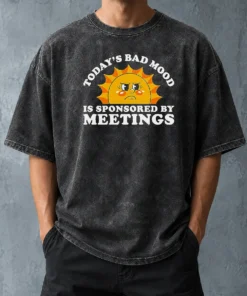 Funny Premium Today'S Bad Mood Is Sponsored By Meetings Washed T-Shirt