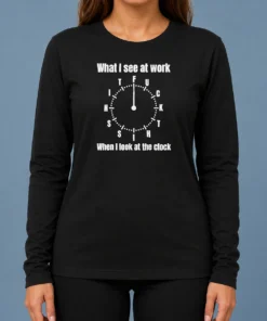 Funny Pretty What I See At Work When I Look At The Clock Fuck This Shit Long Sleeve Shirt