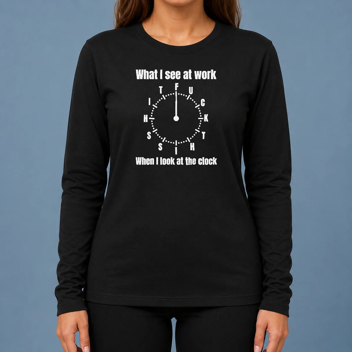 Funny Pretty What I See At Work When I Look At The Clock Fuck This Shit Long Sleeve Shirt