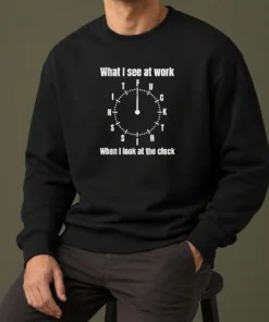Funny Pretty What I See At Work When I Look At The Clock Fuck This Shit Sweater