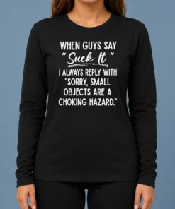 Funny Pretty When Guys Say Suck It I Always Reply With Sorry Small Objects Are A Choking Hazard Long Sleeve Shirt