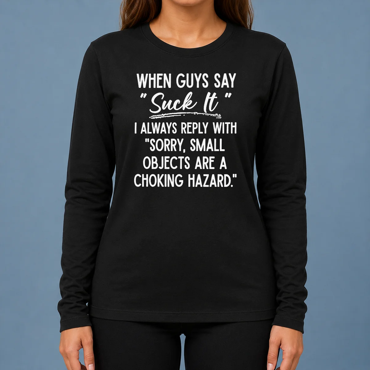 Funny Pretty When Guys Say Suck It I Always Reply With Sorry Small Objects Are A Choking Hazard Long Sleeve Shirt