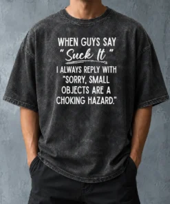 Funny Pretty When Guys Say Suck It I Always Reply With Sorry Small Objects Are A Choking Hazard Washed T-Shirt