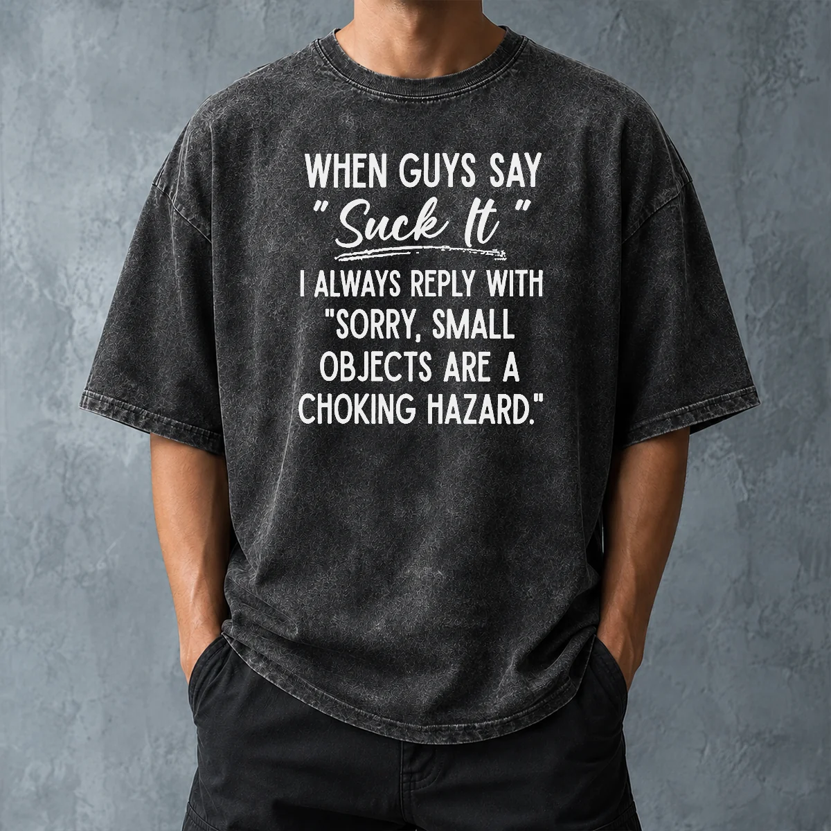 Funny Pretty When Guys Say Suck It I Always Reply With Sorry Small Objects Are A Choking Hazard Washed T-Shirt