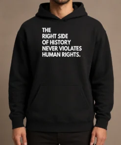 Funny The Right Side Of History Never Violates Human Rights Statement Hoodie in black, front view with printed slogan