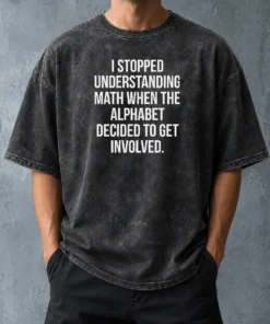 Good Funny I Stopped Understanding Math Washed T-Shirt
