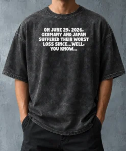 Good Germany And Japan June 29 2026 History Joke Worst Loss Since Well You Know Washed T Shirt in soft washed cotton fabric