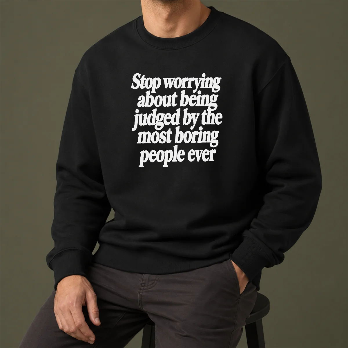 Good Hot Stop Worrying About Being Judged By The Most Boring People Ever Text Sweater