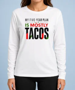 Good Nice My Five Year Plan Is Mostly Tacos Long Sleeve Shirt