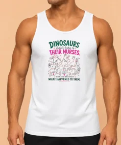 Good Official Dinosaurs Didn'T Listen To Their Nurses And We All Know What Happened To Them Tank Top