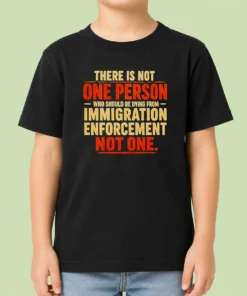 Good There Is Not One Person WHO Should Be Dying From Immigration Enforcement Kids T-Shirt