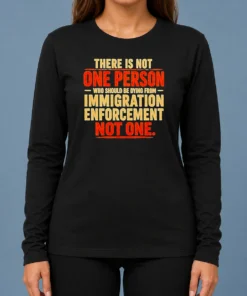 Good There Is Not One Person WHO Should Be Dying From Immigration Enforcement Long Sleeve Shirt