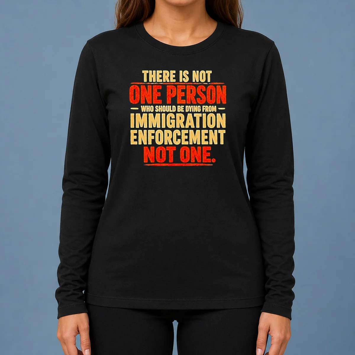 Good There Is Not One Person WHO Should Be Dying From Immigration Enforcement Long Sleeve Shirt