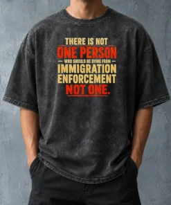 Good There Is Not One Person WHO Should Be Dying From Immigration Enforcement Washed T-Shirt
