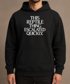 Good This Reptile Thing Escalated Quickly Hoodie