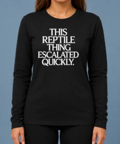 Good This Reptile Thing Escalated Quickly Long Sleeve Shirt