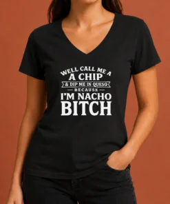 Good Well Call Me A Chip And Dip Me In Queso Because Im Nacho Bitch V-Neck Shirt