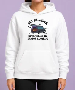 Happy Funny Get In Loser We'Re Taking My Dad For A Joyride Hoodie