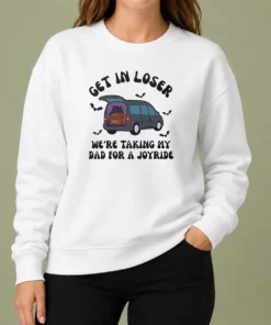 Happy Funny Get In Loser We'Re Taking My Dad For A Joyride Sweater