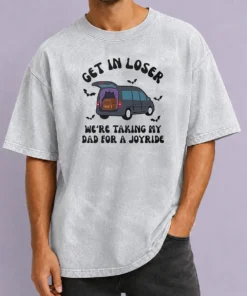 Happy Funny Get In Loser We'Re Taking My Dad For A Joyride Washed T-Shirt
