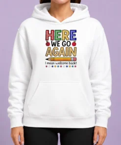 Happy Funny Here We Go Again I Mean Welcome Back Teacher School Hoodie