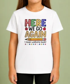 Happy Funny Here We Go Again I Mean Welcome Back Teacher School Kids T-Shirt