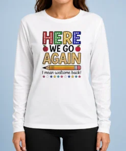 Happy Funny Here We Go Again I Mean Welcome Back Teacher School Long Sleeve Shirt