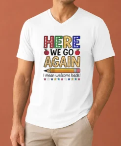 Happy Funny Here We Go Again I Mean Welcome Back Teacher School V-Neck Shirt