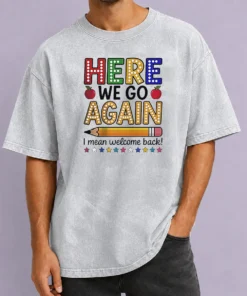 Happy Funny Here We Go Again I Mean Welcome Back Teacher School Washed T-Shirt