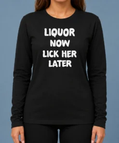 Hot Awesome Liquor Now Lick Her Later Long Sleeve Shirt