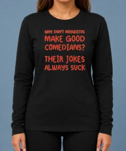Hot Hot Why Don'T Mosquitos Make Good Comedians Their Jokes Always Suck Red Text Long Sleeve Shirt