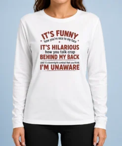 Hot I'Is Funny How You Are Nice To My Face And Talk Crap Behind My Back Long Sleeve Shirt