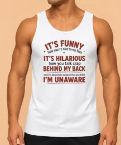 Hot I'Is Funny How You Are Nice To My Face And Talk Crap Behind My Back Tank Top