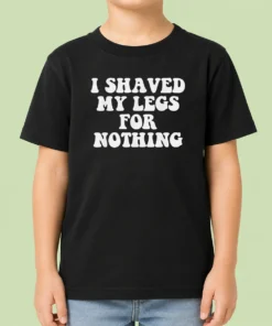 Hot I Shaved My Legs For Nothing Funny Humor kids t shirt in bright colors on a child-sized tee