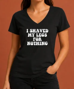 Hot I Shaved My Legs For Nothing Funny Humor V Neck Shirt in black, displayed on a white background