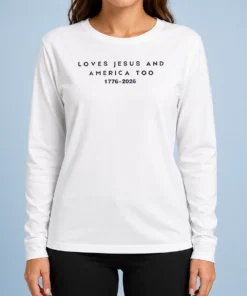 Hot Loves Jesus And America Too 1776 2026 Faith Patriotic Christianity Freedom Long Sleeve Shirt