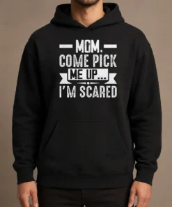 Hot Mom Come Pick Me Up I'M Scared Funny Hoodie
