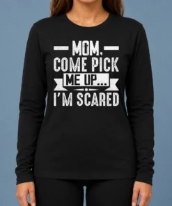 Hot Mom Come Pick Me Up I'M Scared Funny Long Sleeve Shirt