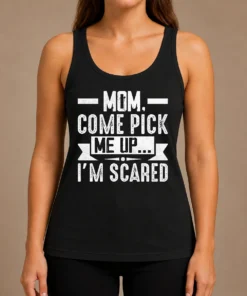 Hot Mom Come Pick Me Up I'M Scared Funny Tank Top