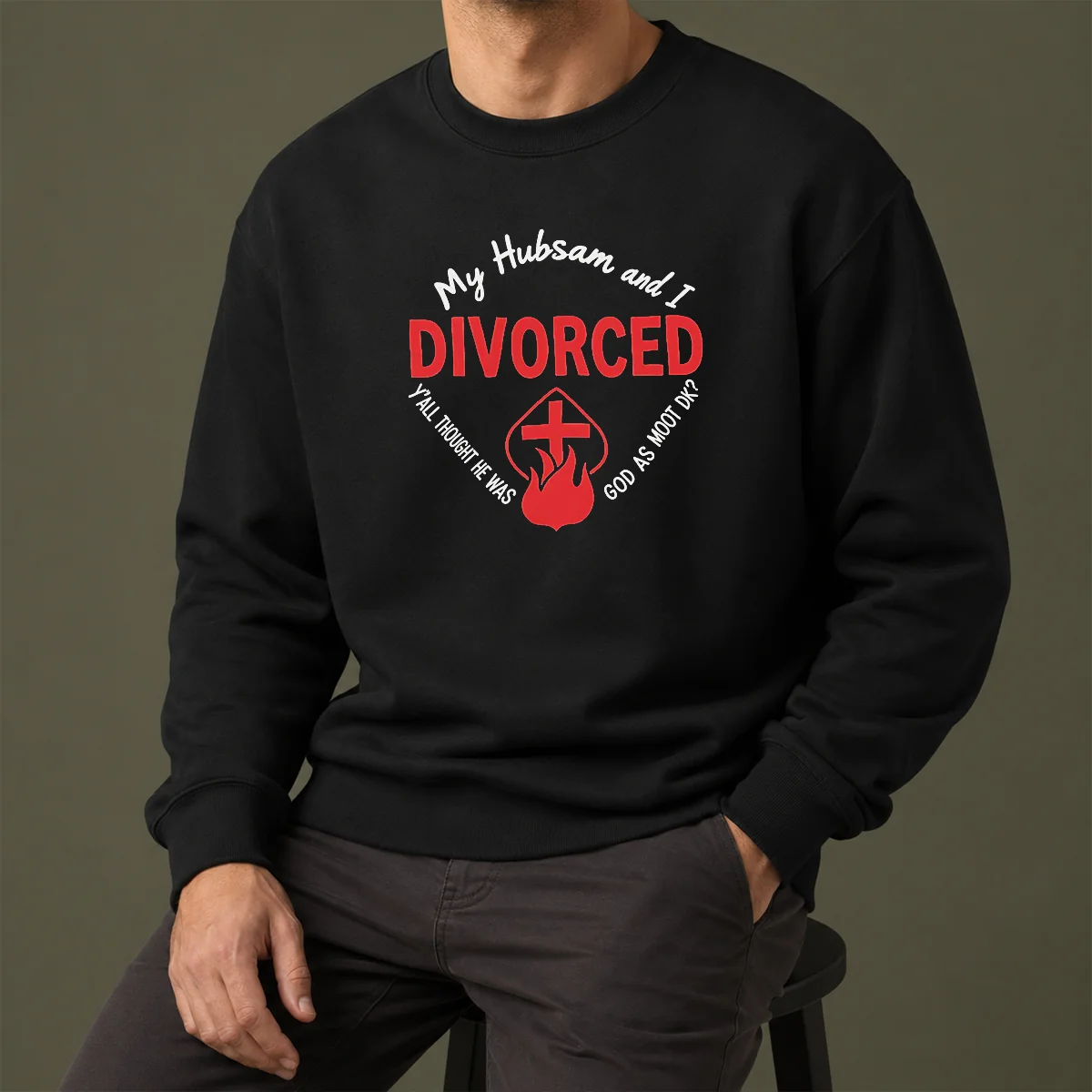 Hot My Hubsam And I Divorced Y'All Thought He Was God As Moot DK Sweater