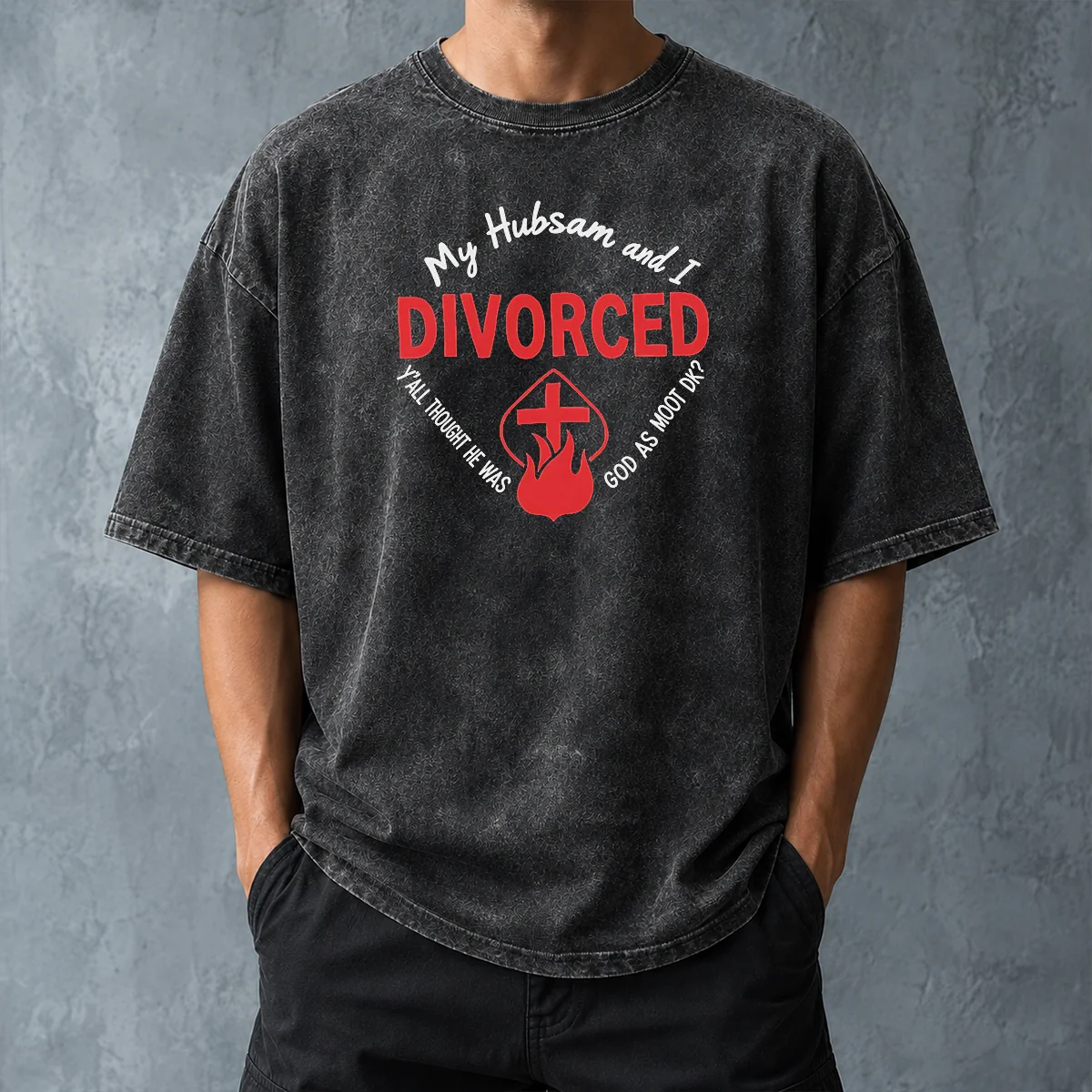 Hot My Hubsam And I Divorced Y'All Thought He Was God As Moot DK Washed T-Shirt