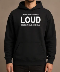 Hot Nice I Like My Worship Music Loud So I Can'T Hear My Enemy Hoodie